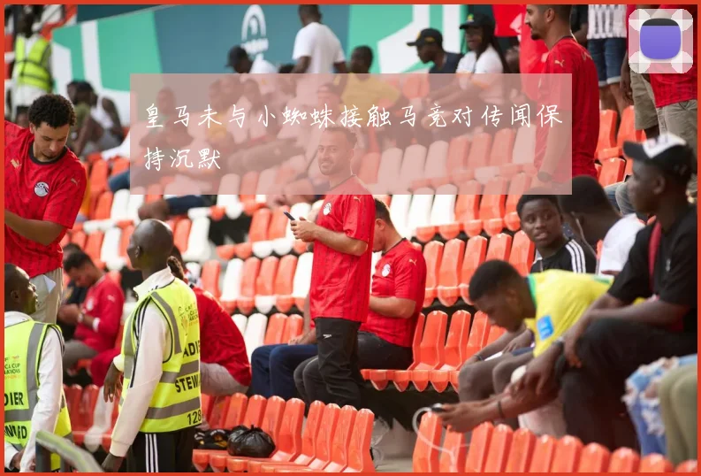 皇马未与小蜘蛛接触马竞对传闻保持沉默